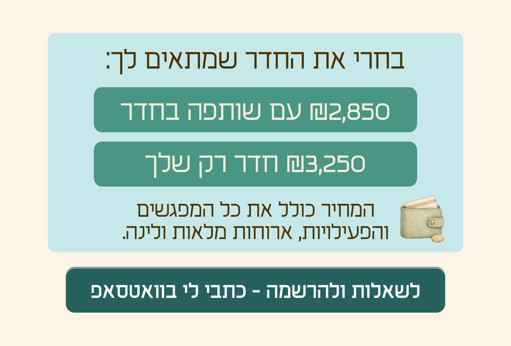 בחירת חדר: 2,850 שקלים עם שותפה בחדר או 3,250 שקלים לחדר רק שלך